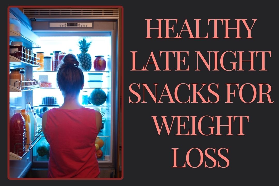 Healthy Late Night Snacks for Weight Loss - Delicious and Nutritious Options